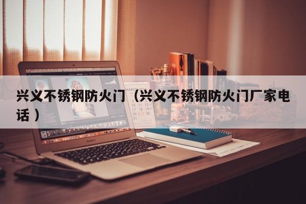 兴义不锈钢防火门（兴义不锈钢防火门厂家电话 ）
